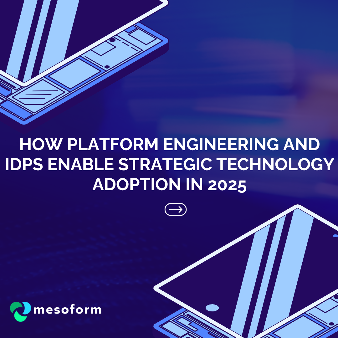 How Platform Engineering and IDPs Enable Strategic Technology Adoption in 2025